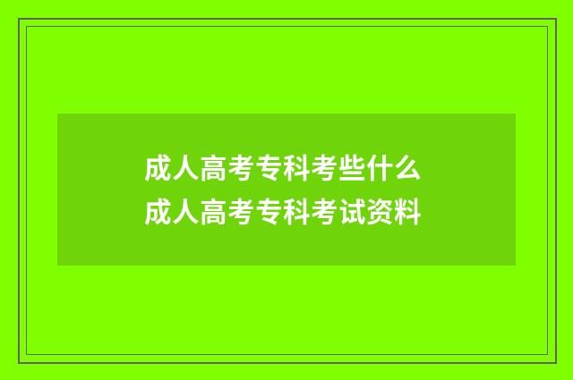 成人高考专科考些什么 成人高考专科考试资料