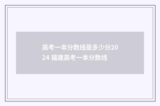 高考一本分数线是多少分2024 福建高考一本分数线