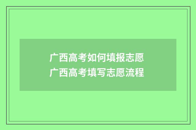 广西高考如何填报志愿 广西高考填写志愿流程