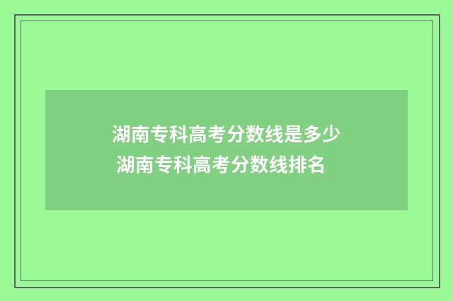 湖南专科高考分数线是多少 湖南专科高考分数线排名