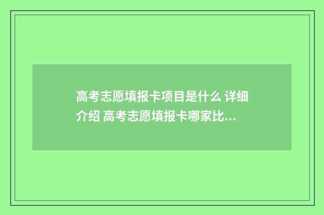 高考志愿填报卡项目是什么 详细介绍 高考志愿填报卡哪家比较好