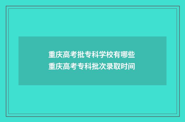 重庆高考批专科学校有哪些 重庆高考专科批次录取时间
