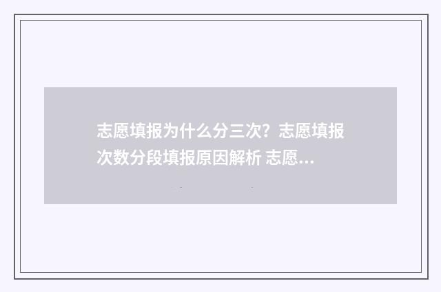 志愿填报为什么分三次？志愿填报次数分段填报原因解析 志愿填报为什么没有提交键
