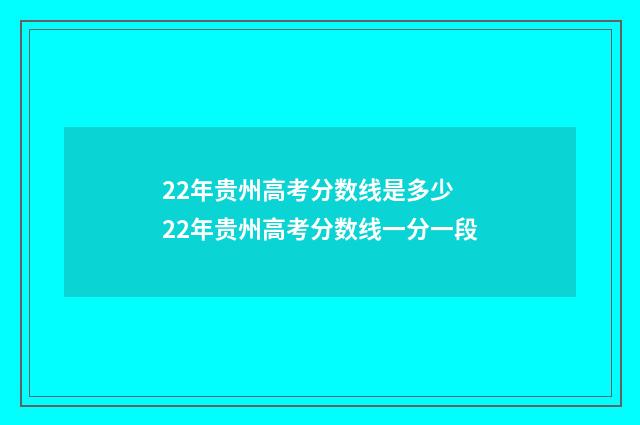 22年贵州高考分数线是多少 22年贵州高考分数线一分一段