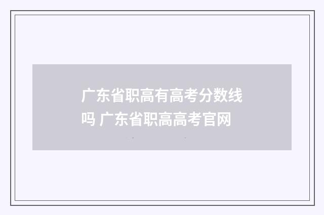 广东省职高有高考分数线吗 广东省职高高考官网