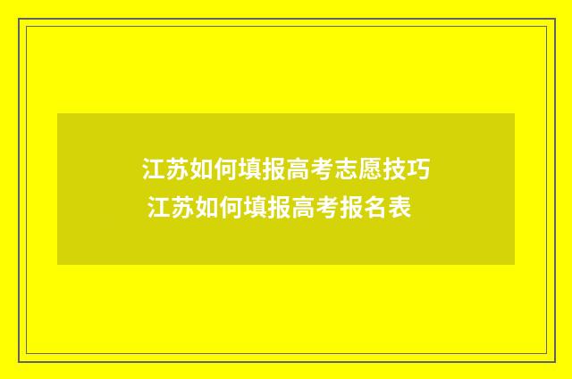 江苏如何填报高考志愿技巧 江苏如何填报高考报名表