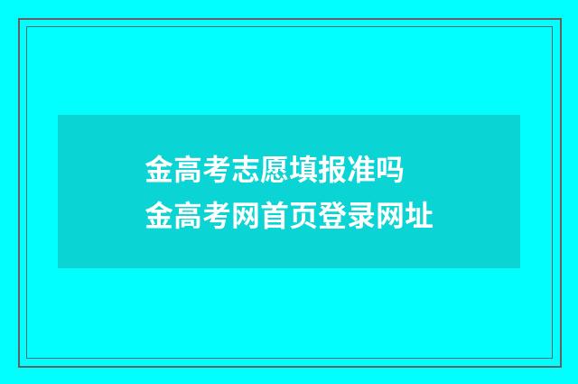 金高考志愿填报准吗 金高考网首页登录网址