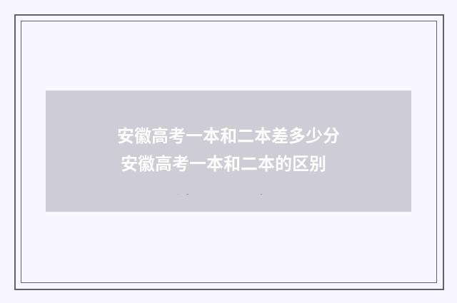 安徽高考一本和二本差多少分 安徽高考一本和二本的区别