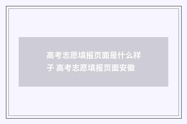 高考志愿填报页面是什么样子 高考志愿填报页面安徽