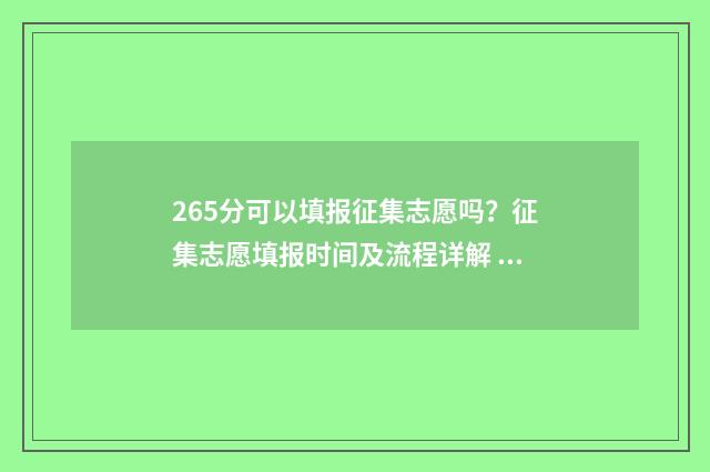 265分可以填报征集志愿吗？征集志愿填报时间及流程详解 265分可以填报征文吗