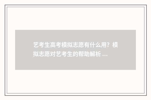 艺考生高考模拟志愿有什么用？模拟志愿对艺考生的帮助解析 艺考模拟志愿填报入口