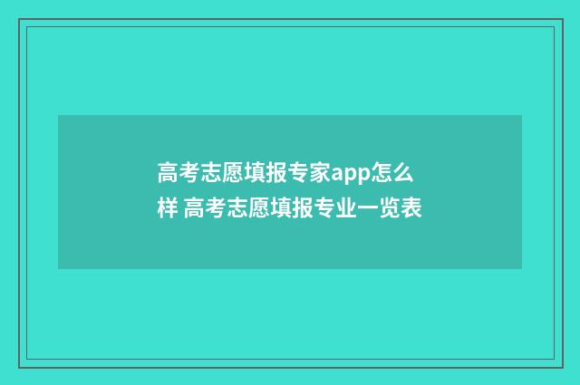 高考志愿填报专家app怎么样 高考志愿填报专业一览表