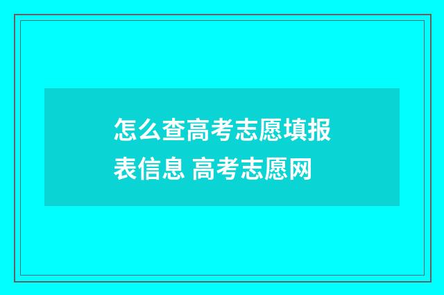 怎么查高考志愿填报表信息 高考志愿网