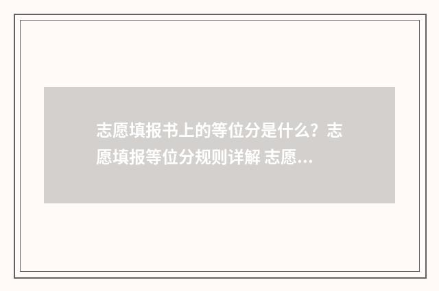 志愿填报书上的等位分是什么？志愿填报等位分规则详解 志愿填报书上的符号