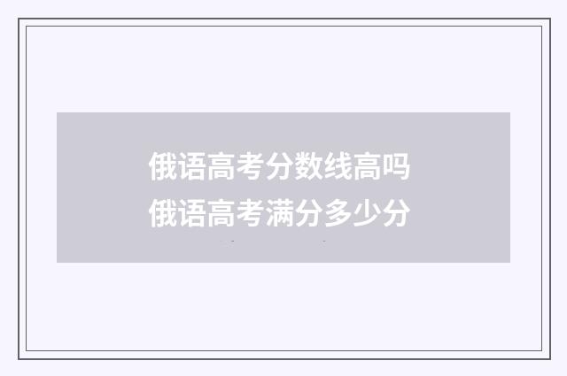 俄语高考分数线高吗 俄语高考满分多少分
