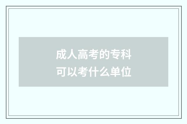 成人高考的专科可以考什么单位
