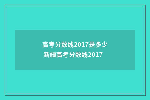 高考分数线2017是多少 新疆高考分数线2017