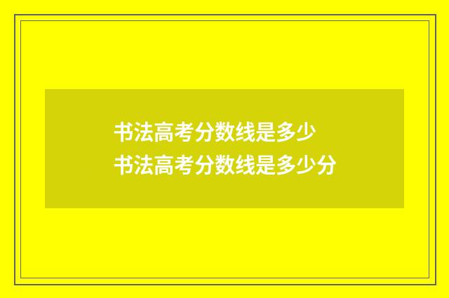 书法高考分数线是多少 书法高考分数线是多少分