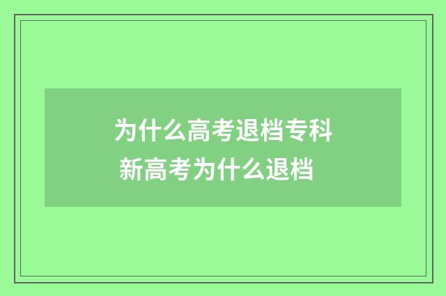 为什么高考退档专科 新高考为什么退档