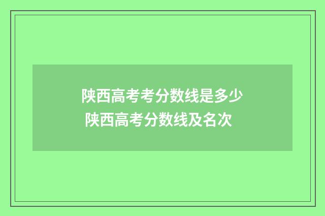 陕西高考考分数线是多少 陕西高考分数线及名次