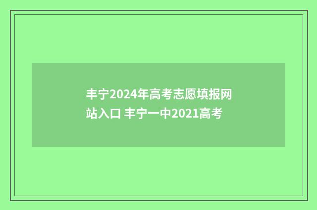 丰宁2024年高考志愿填报网站入口 丰宁一中2021高考