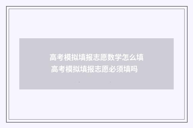 高考模拟填报志愿数学怎么填 高考模拟填报志愿必须填吗