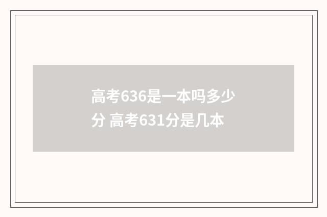 高考636是一本吗多少分 高考631分是几本