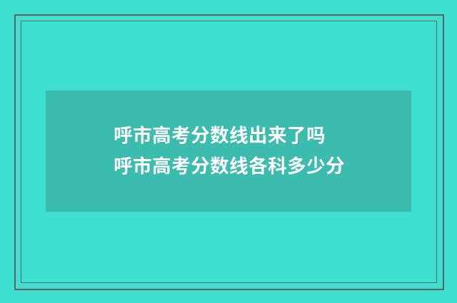 呼市高考分数线出来了吗 呼市高考分数线各科多少分
