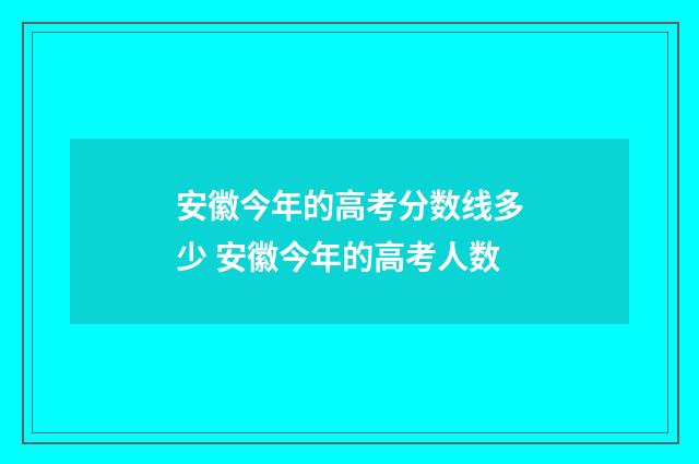 安徽今年的高考分数线多少 安徽今年的高考人数