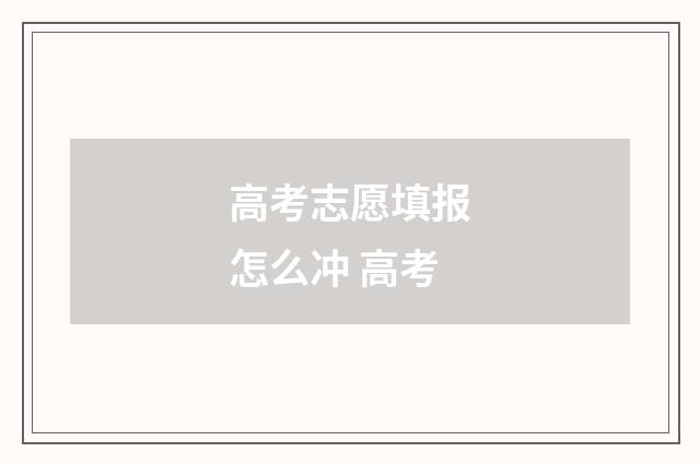 高考志愿填报怎么冲 高考
