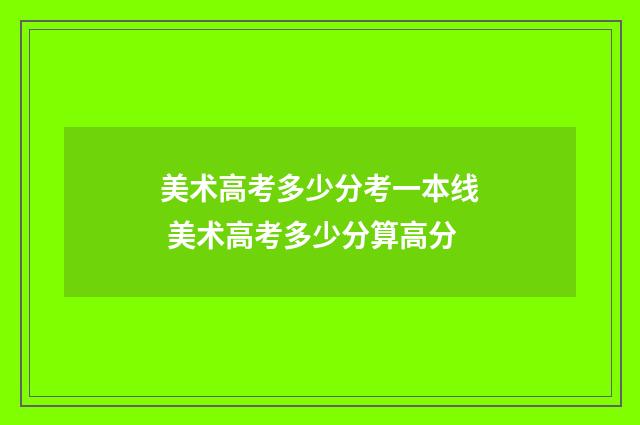 美术高考多少分考一本线 美术高考多少分算高分