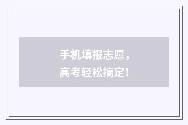 手机填报志愿,高考轻松搞定!