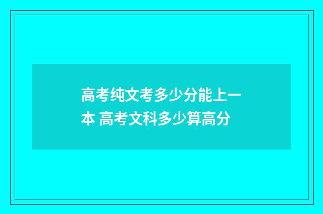 高考纯文考多少分能上一本 高考文科多少算高分