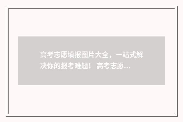 高考志愿填报图片大全,一站式解决你的报考难题! 高考志愿填报图形验证码错误