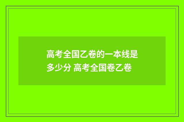 高考全国乙卷的一本线是多少分 高考全国卷乙卷