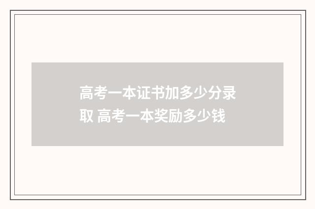 高考一本证书加多少分录取 高考一本奖励多少钱