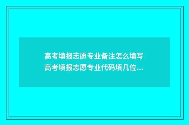 高考填报志愿专业备注怎么填写 高考填报志愿专业代码填几位数