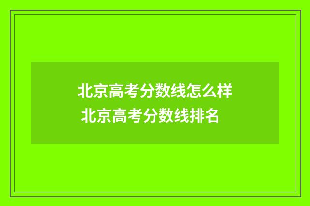 北京高考分数线怎么样 北京高考分数线排名