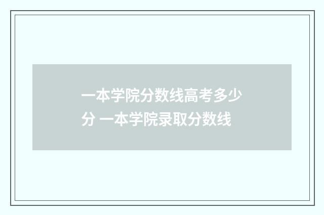 一本学院分数线高考多少分 一本学院录取分数线