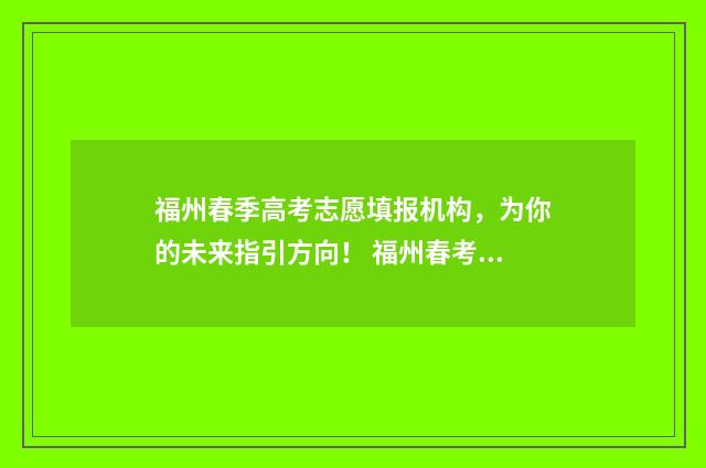 福州春季高考志愿填报机构，为你的未来指引方向！ 福州春考取消2020