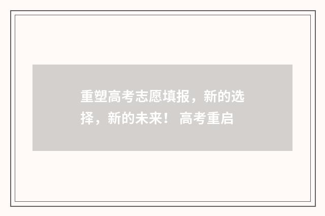 重塑高考志愿填报，新的选择，新的未来！ 高考重启