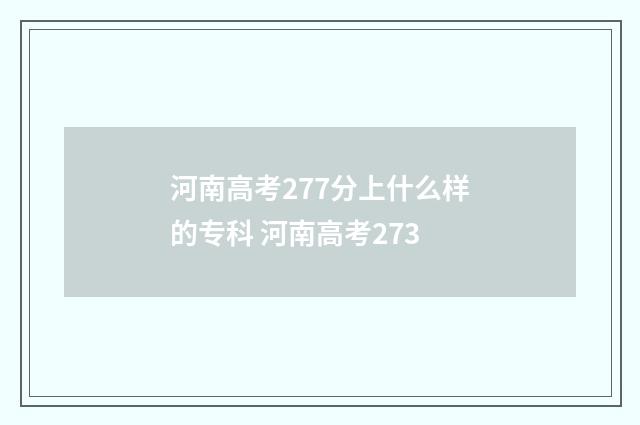 河南高考277分上什么样的专科 河南高考273
