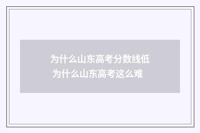 为什么山东高考分数线低 为什么山东高考这么难