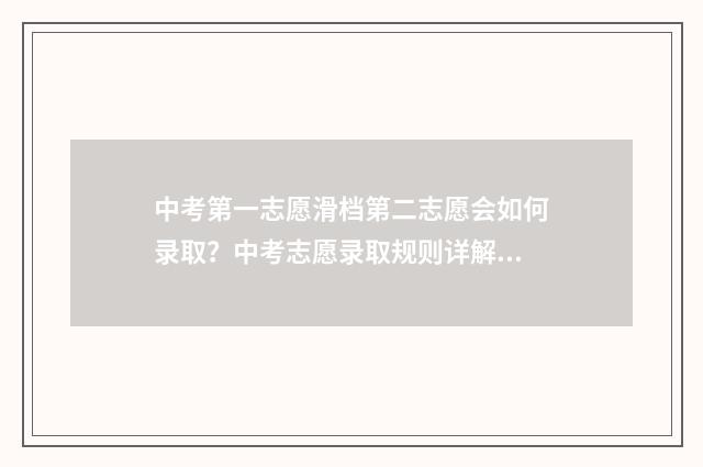 中考第一志愿滑档第二志愿会如何录取？中考志愿录取规则详解 中考第一志愿滑档