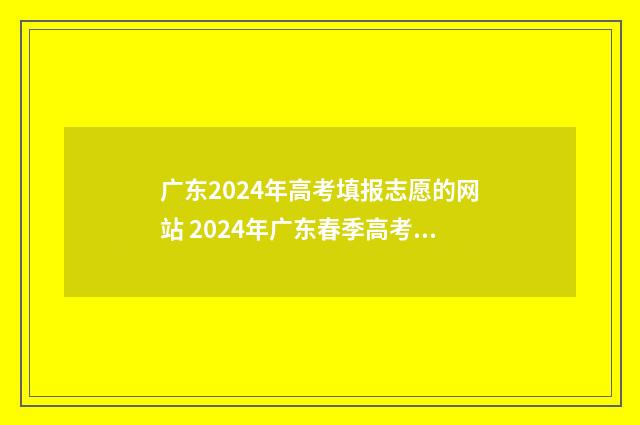 广东2024年高考填报志愿的网站 2024年广东春季高考分数线