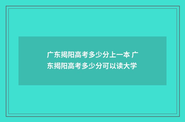 广东揭阳高考多少分上一本 广东揭阳高考多少分可以读大学