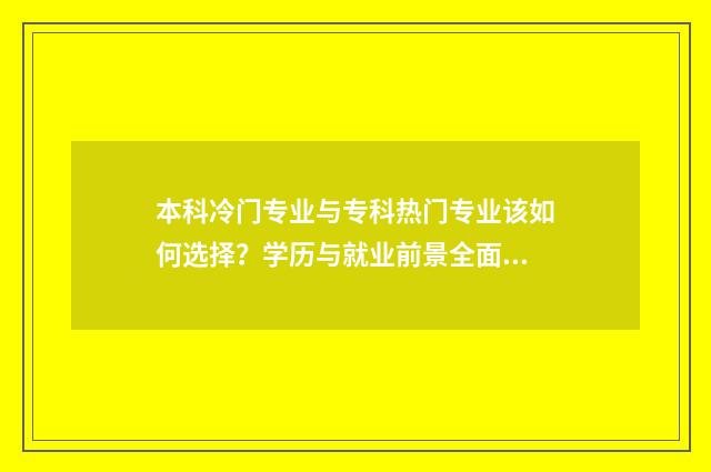 本科冷门专业与专科热门专业该如何选择？学历与就业前景全面分析 本科冷门专业排名前十名