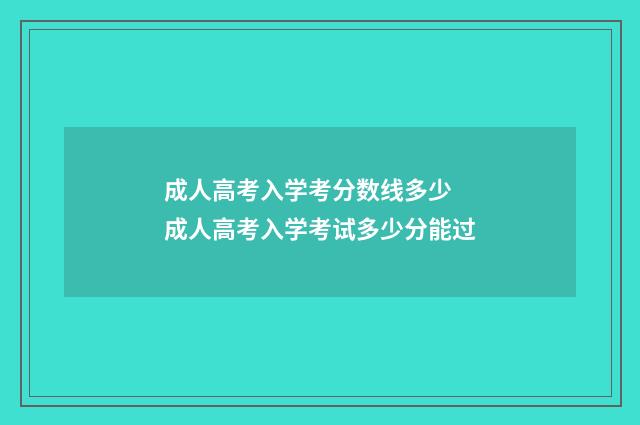 成人高考入学考分数线多少 成人高考入学考试多少分能过
