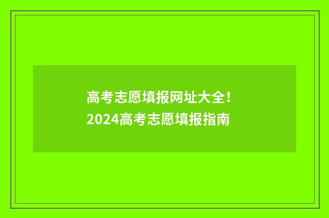 高考志愿填报网址大全！ 2024高考志愿填报指南