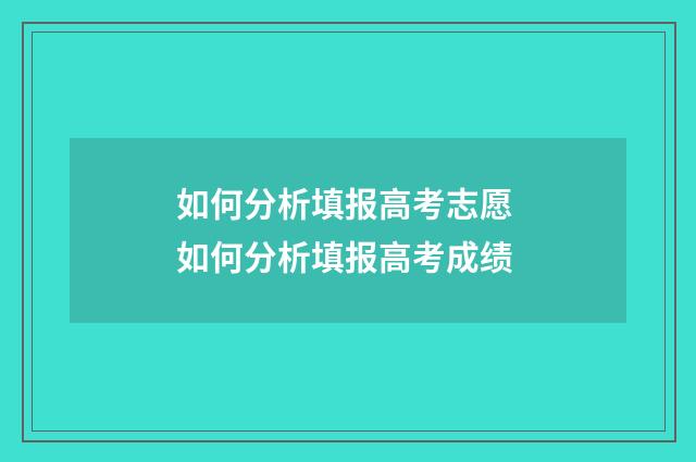 如何分析填报高考志愿 如何分析填报高考成绩